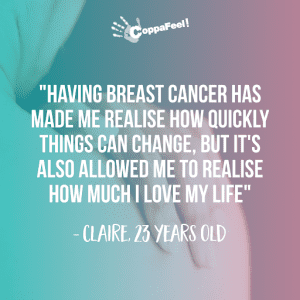A quote saying "having breast cancer has made me realise how quickly things can change but it’s also allowed me to realise how much I love my life." on a pink and blue gradient background.